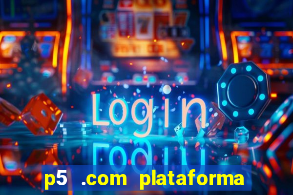 p5 .com plataforma de jogos